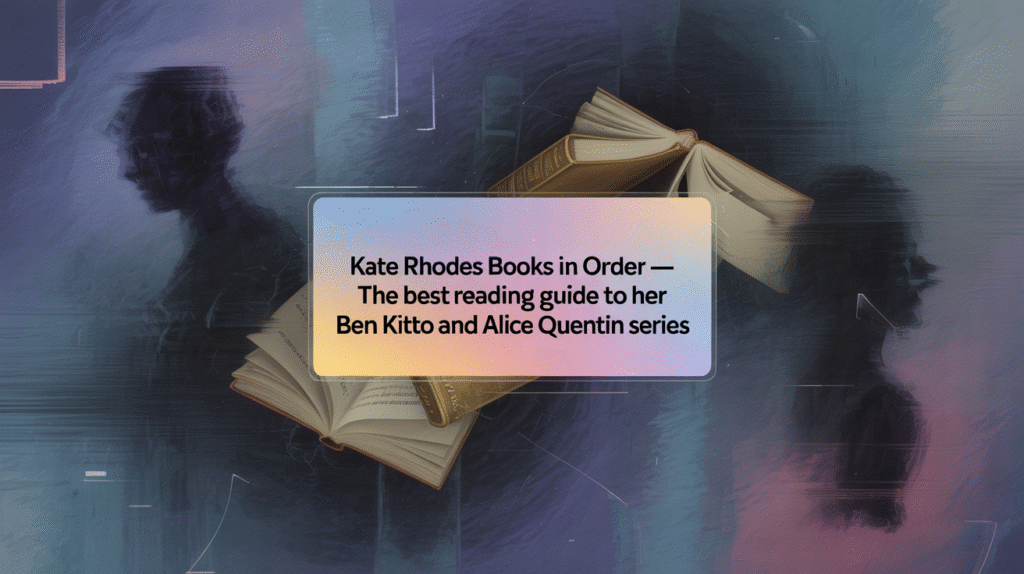 Kate Rhodes Books in Order - The Best Reading Guide to Her Ben Kitto and Alice Quentin Series