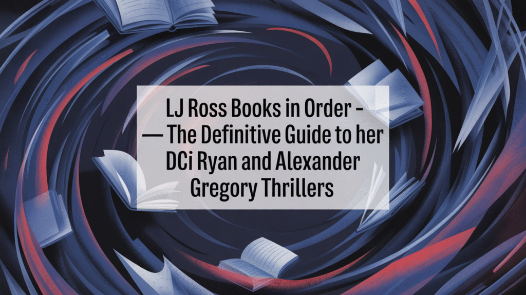 LJ Ross Books in Order - The Definitive Guide to Her DCI Ryan and Alexander Gregory Thrillers
