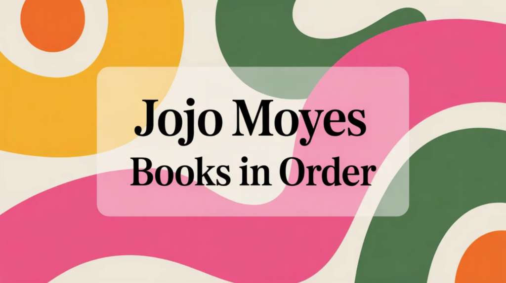 Jojo Moyes Books in Order (Updated 2026-02-05)