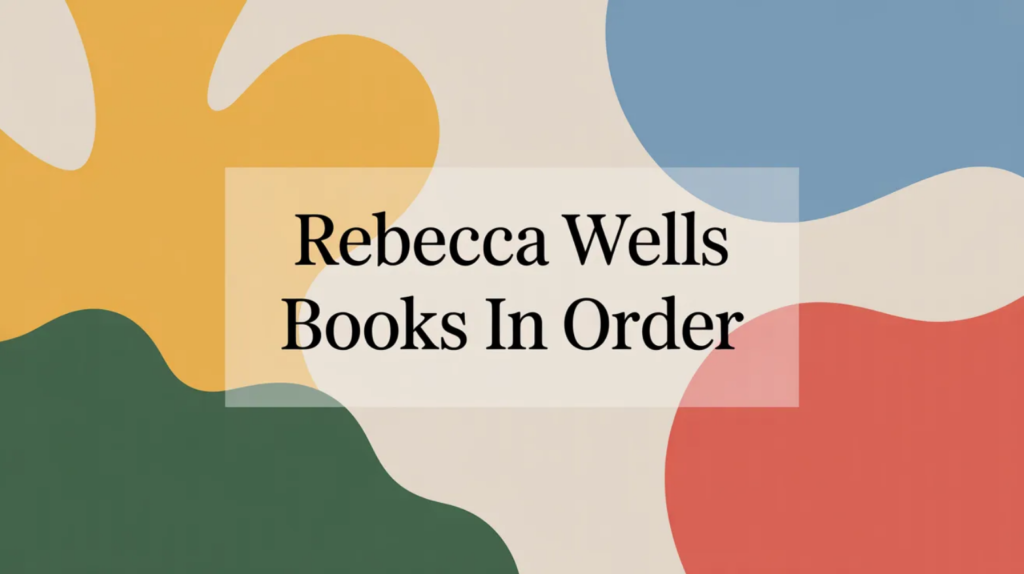 Rebecca Wells Books in Order (Updated 2026-02-06)