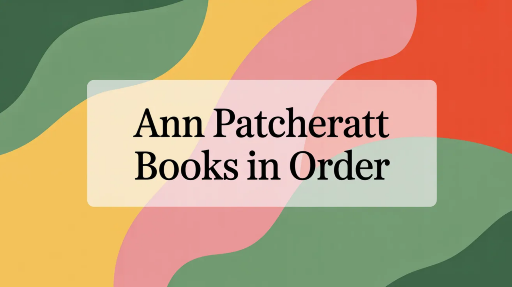 Ann Patchett Books in Order (Updated 2026-02-06)