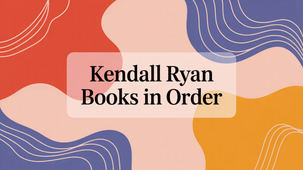 Kendall Ryan Books in Order (Updated 2026-02-10)