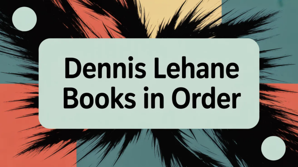 Dennis Lehane Books in Order (Updated February 18, 2026)