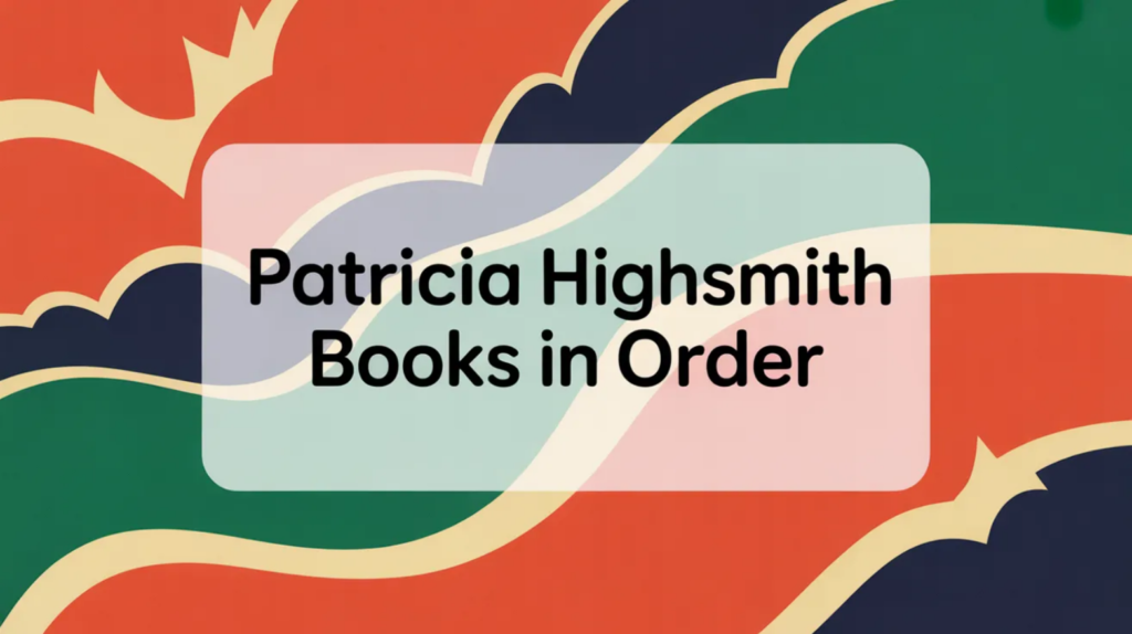 Patricia Highsmith Books in Order (Updated February 18, 2026)