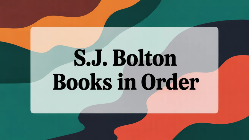 S.J. Bolton Books in Order (Updated February 22, 2026)
