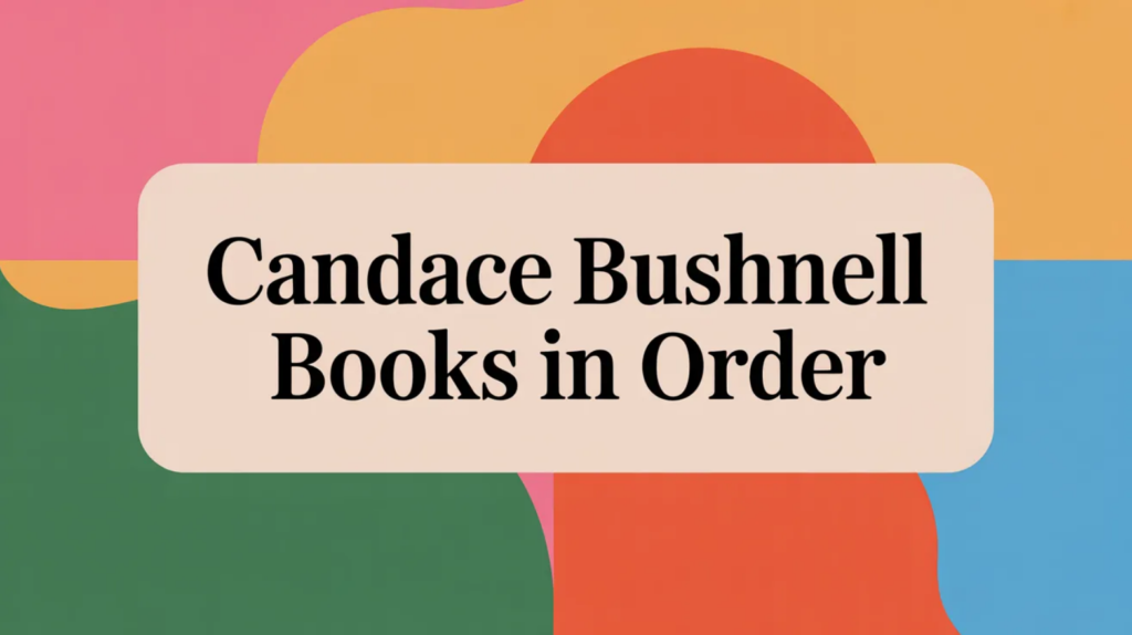 Candace Bushnell Books in Order (Updated March 4, 2026)