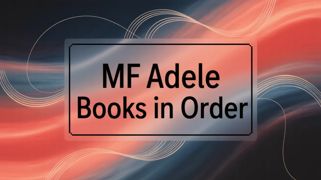 MF Adele Books in Order (Updated March 12, 2026)