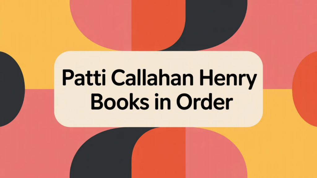 Patti Callahan Henry Books in Order (Updated March 5, 2026)