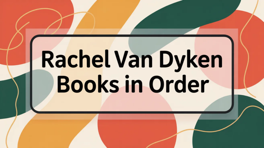 Rachel Van Dyken Books in Order (Updated March 14, 2026)