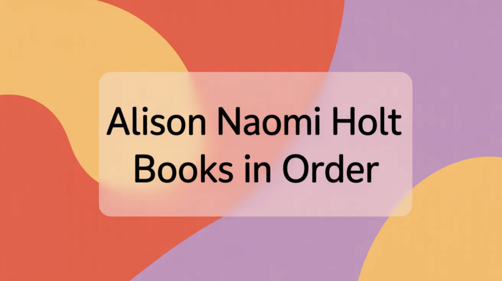 Alison Naomi Holt Books in Order (Updated March 25, 2026)