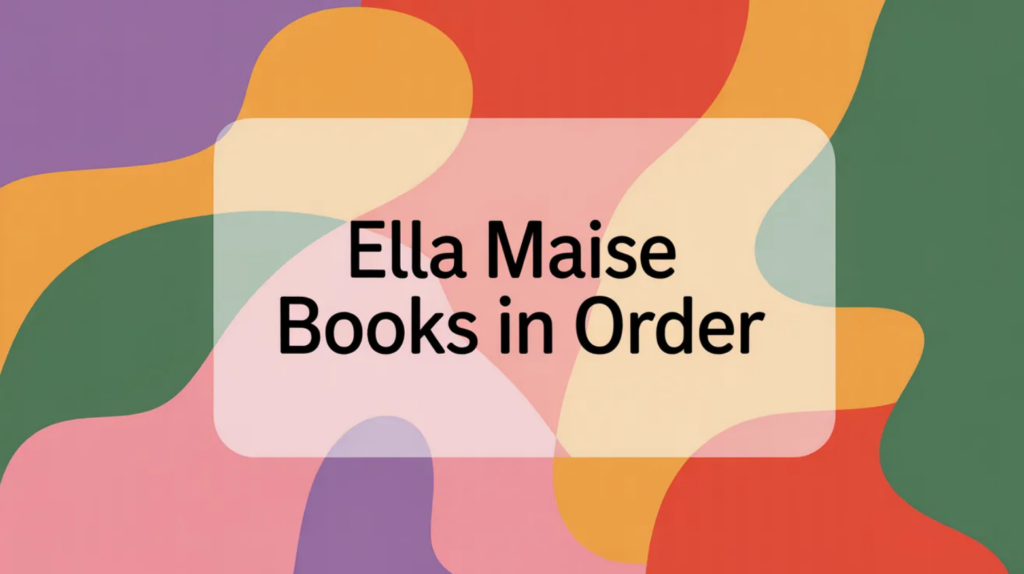 Ella Maise Books in Order (Updated March 25, 2026)