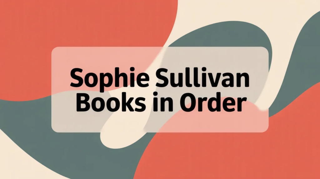 Sophie Sullivan Books in Order (Updated March 25, 2026)