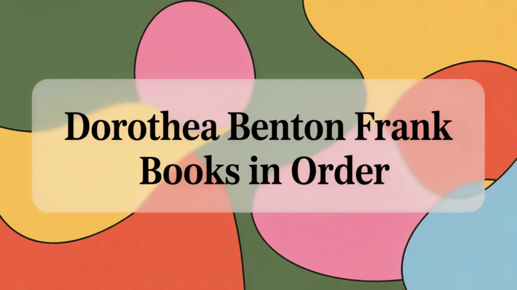 Dorothea Benton Frank Books in Order (Updated March 5, 2026)