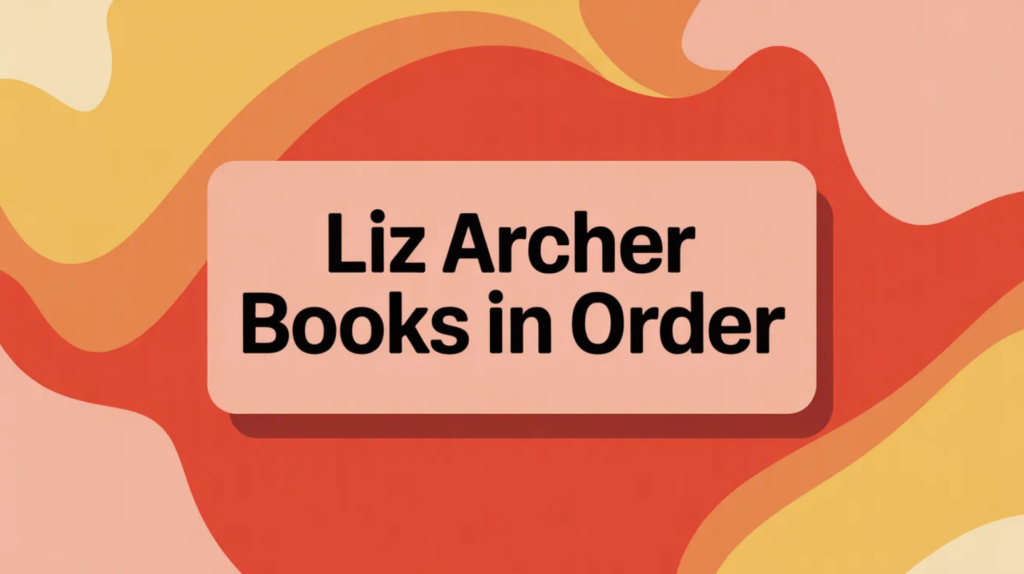 Liz Archer Books in Order (Updated March 2026)
