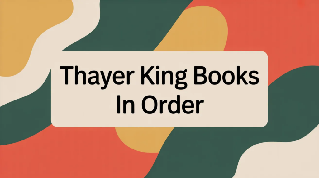 Thayer King Books in Order (Updated March 30, 2026)