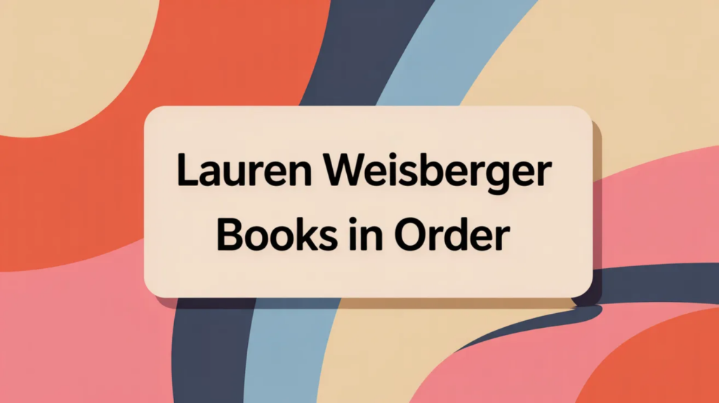 Lauren Weisberger Books in Order (Updated March 5, 2026)