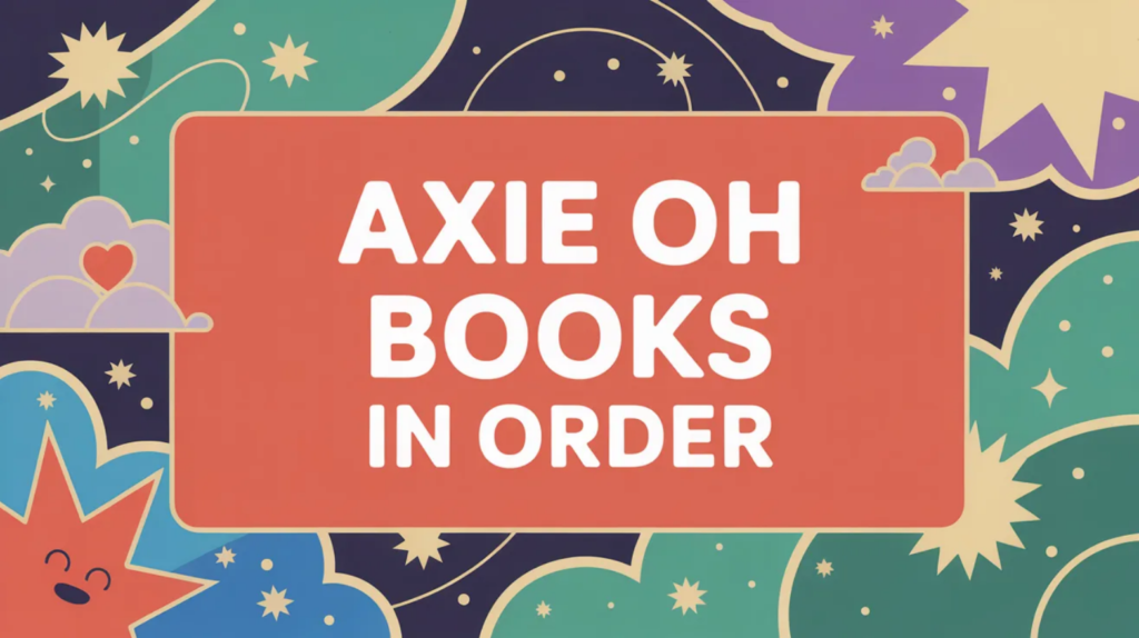 Axie Oh Books in Order (Updated March 7, 2026)