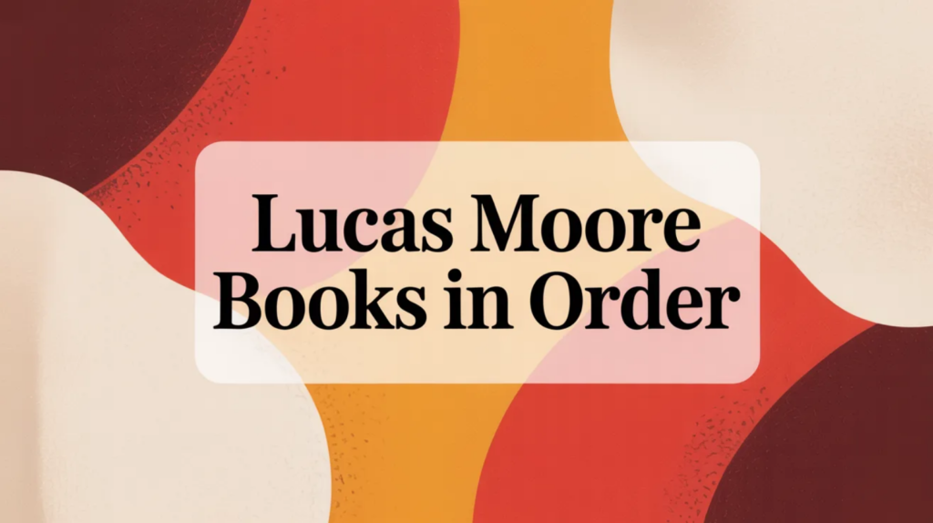 Lucas Moore Books in Order (Updated April 10, 2026)