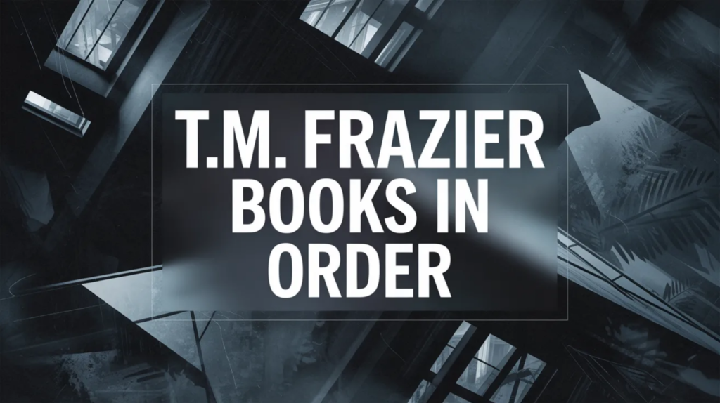 T.M. Frazier Books in Order (Updated April 14, 2026)