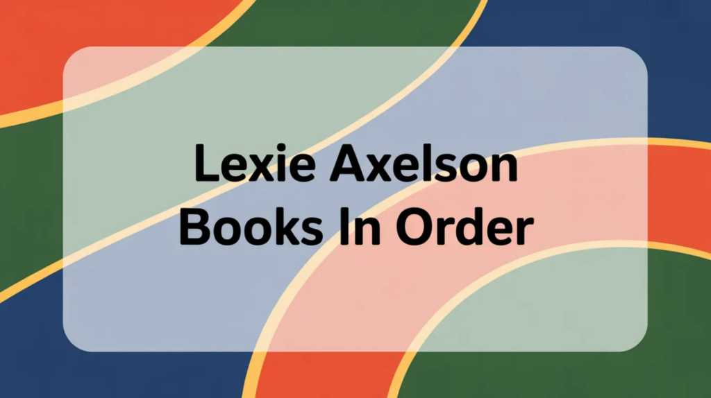 Lexie Axelson Books in Order (Updated April 16, 2026)