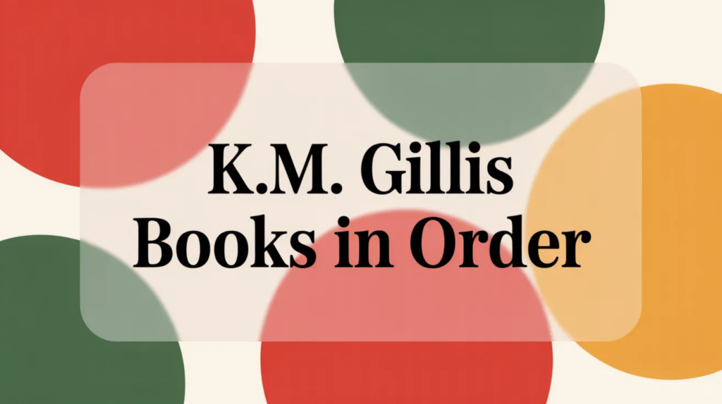 K.M. Gillis Books in Order (Updated April 6, 2026)
