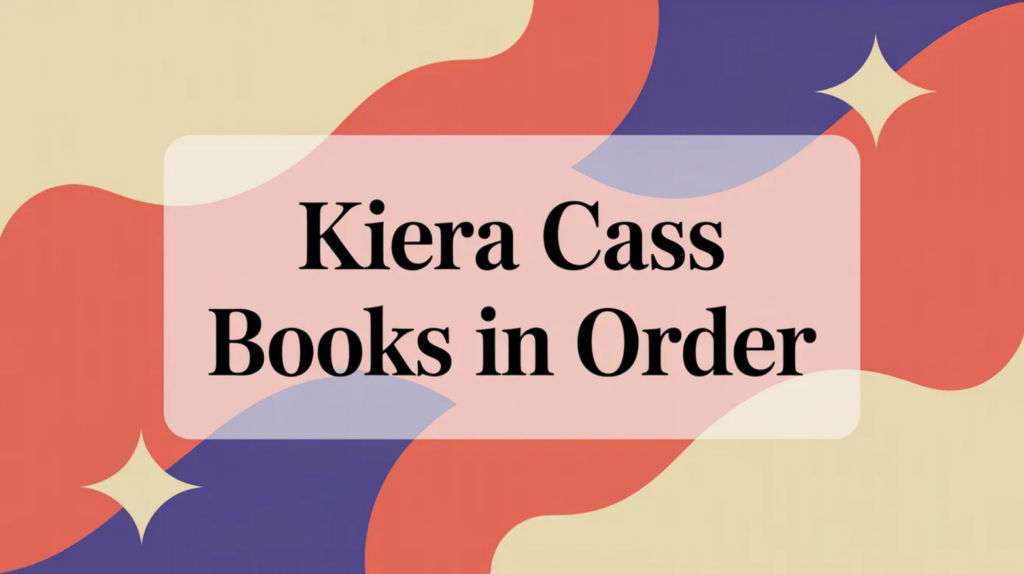 Kiera Cass Books in Order (Updated April 10, 2026)