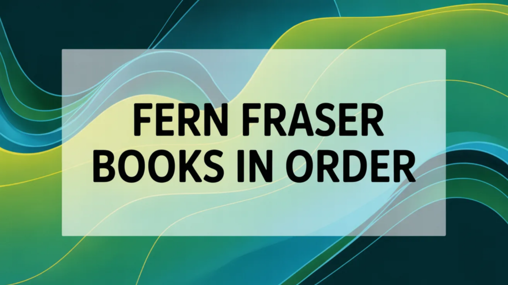 Fern Fraser Books in Order (Updated May 30, 2026)