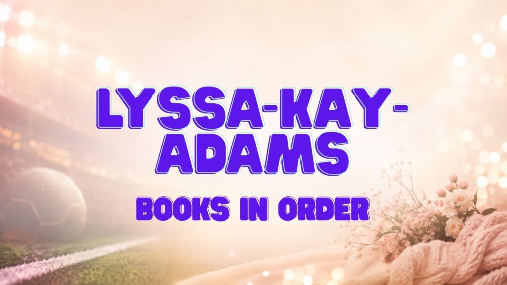 Lyssa Kay Adams Books in Order